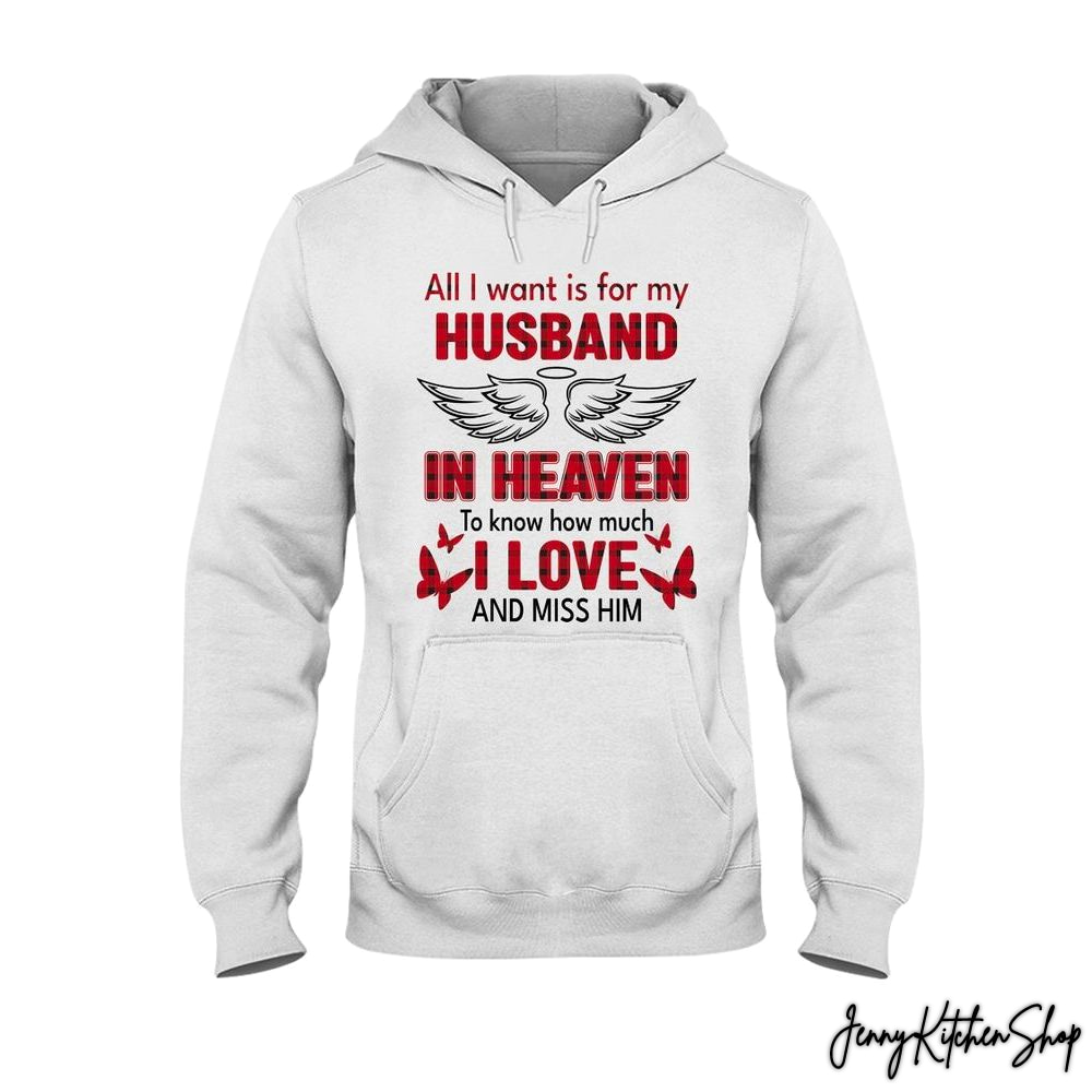 All I Want Is For My Husband In Heaven To Know How Much I love And Miss Him White Shirt