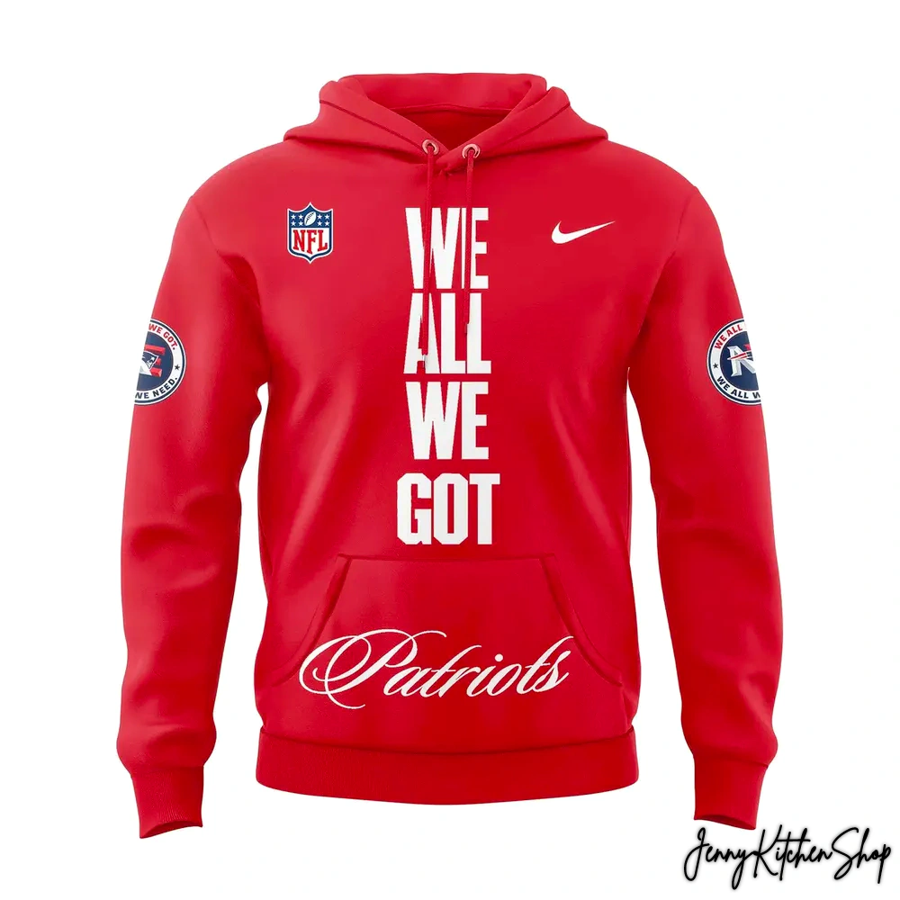 New England Patriots We All We Got Hoodie