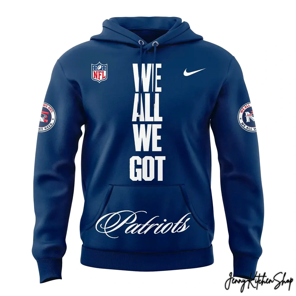 New England Patriots We All We Got Hoodie