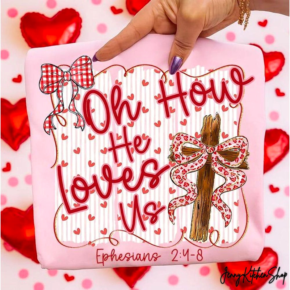 Oh How He Loved Us Christian Valentine Shirt