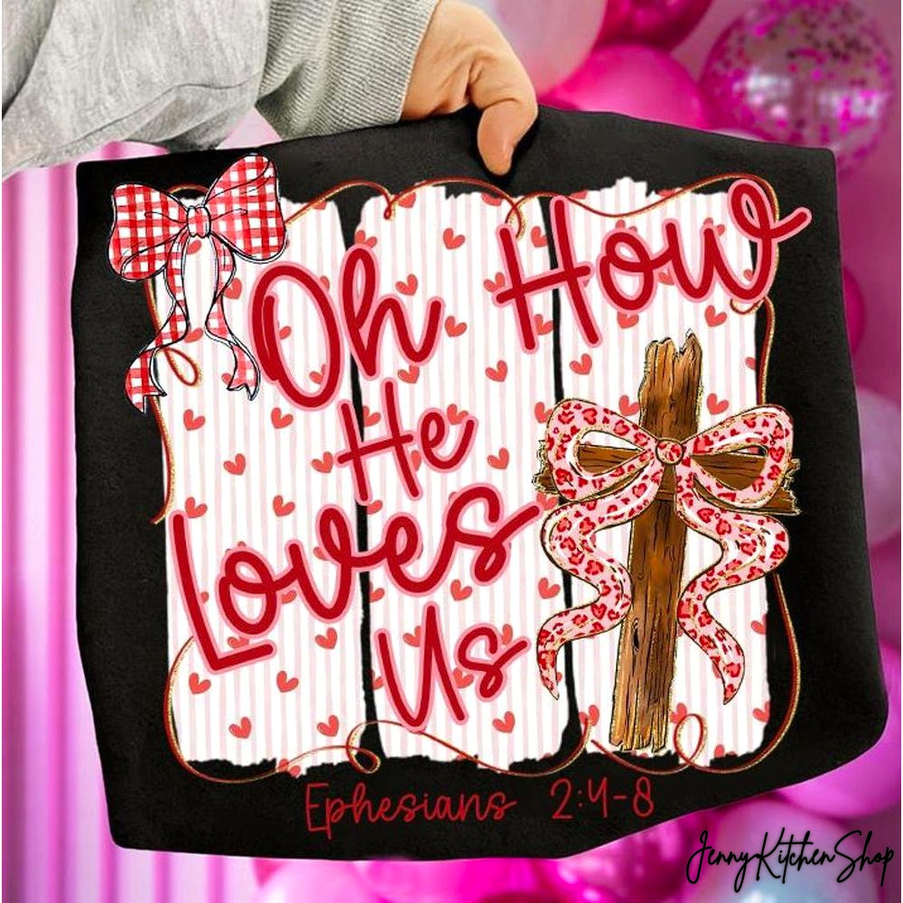 Oh How He Loved Us Christian Valentine Shirt