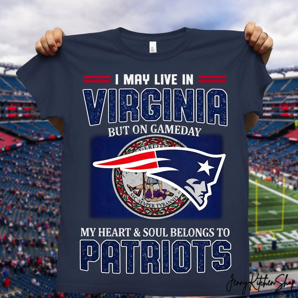 Virginia I May Live In But On Gameday My Heart New England Patriots Shirt